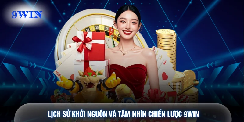 Lịch sử khởi nguồn và tầm nhìn chiến lược 9WIN